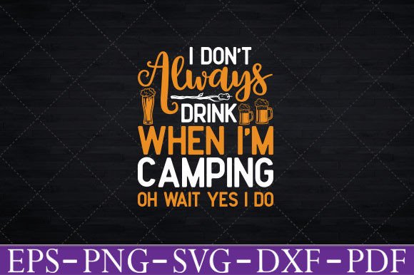 I Don’t Always Drink When I’m Camping Graphics for Crafts