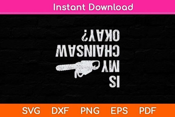 Is My Chainsaw Ok Arborist Funny Svg Graphics for Crafts
