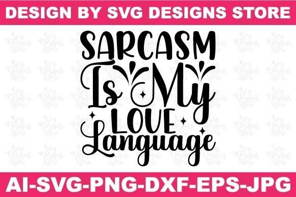 Sarcasm is My Love Language Funny Svg Graphics for Crafts