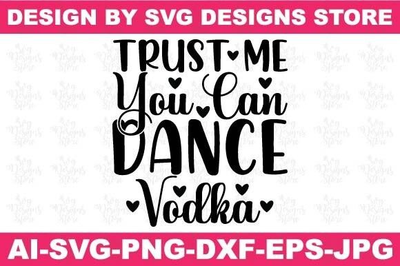 Trust Me You Can Dance Vodka Funny Svg for Graphics and Crafts