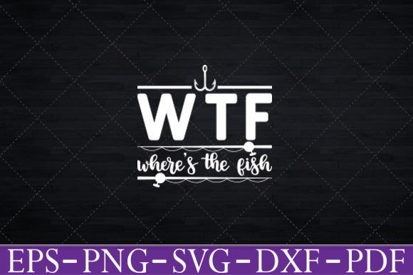WTF Where’s The Fish Funny Fishing Graphics for Crafts